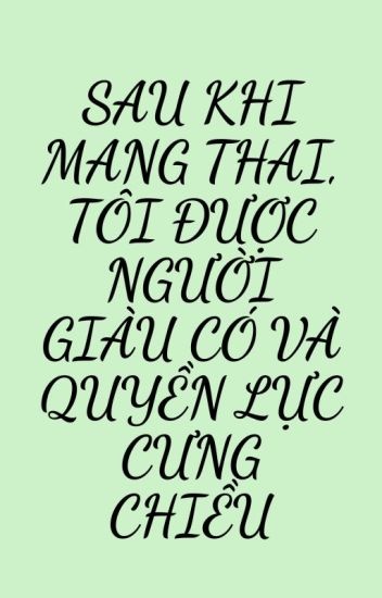 sau-khi-mang-thai-toi-duoc-nguoi-giau-co-va-quyen-luc-cung-chieu