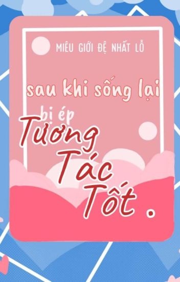 sau-khi-song-lai-bi-ep-tuong-tac-tot